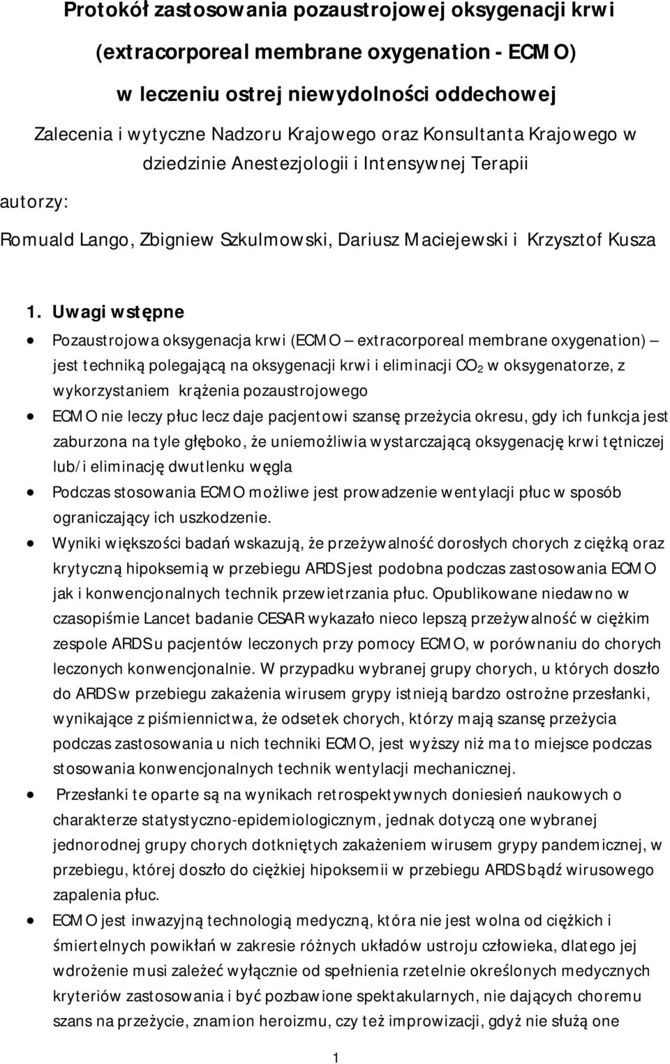 Uwagi wstępne Pozaustrojowa oksygenacja krwi (ECMO extracorporeal membrane oxygenation) jest techniką polegającą na oksygenacji krwi i eliminacji CO 2 w oksygenatorze, z wykorzystaniem krążenia