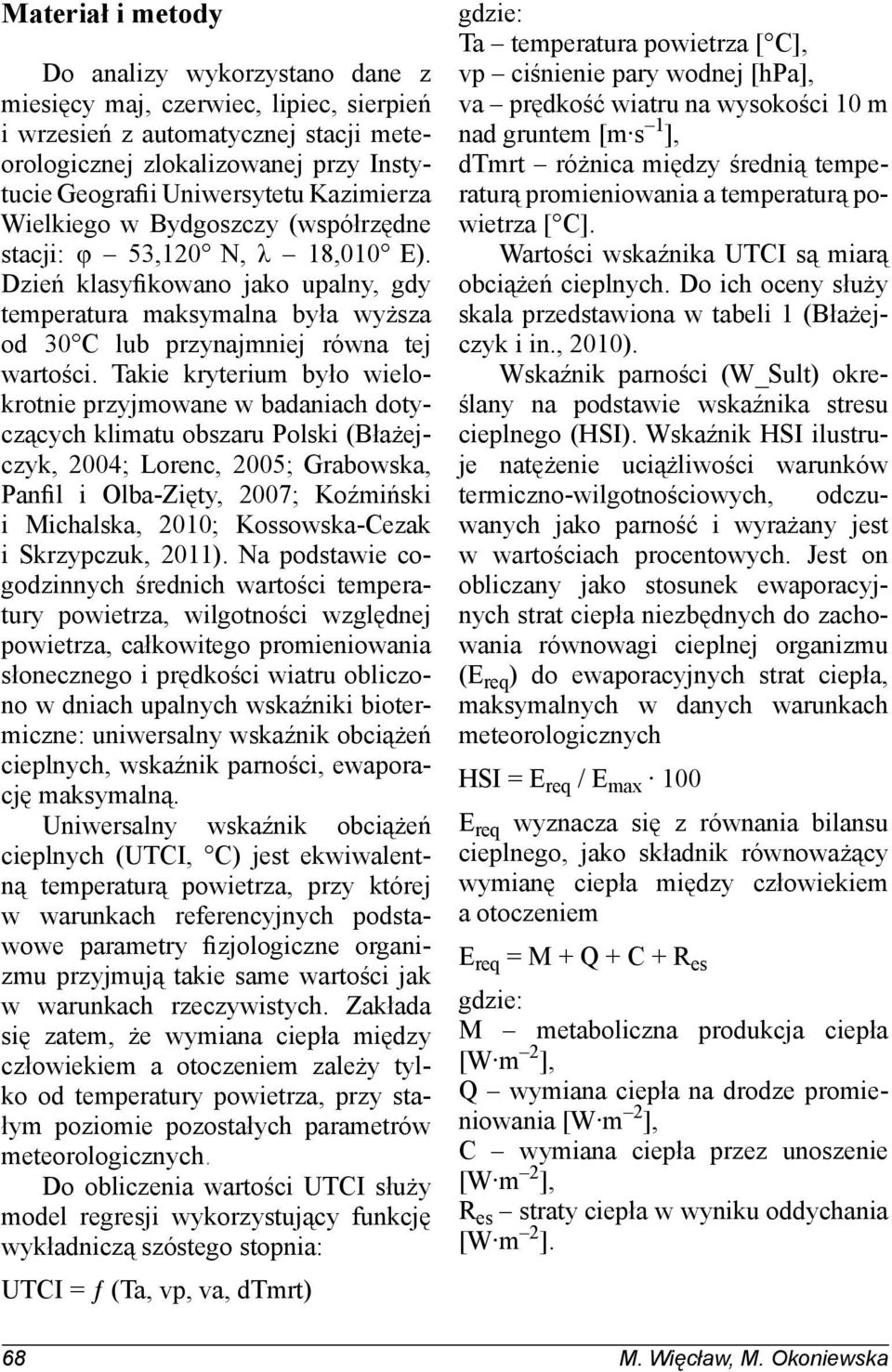 Takie kryterium było wielokrotnie przyjmowane w badaniach dotyczących klimatu obszaru Polski (Błażejczyk, 2004; Lorenc, 2005; Grabowska, Panfil i Olba-Zięty, 2007; Koźmiński i Michalska, 2010;