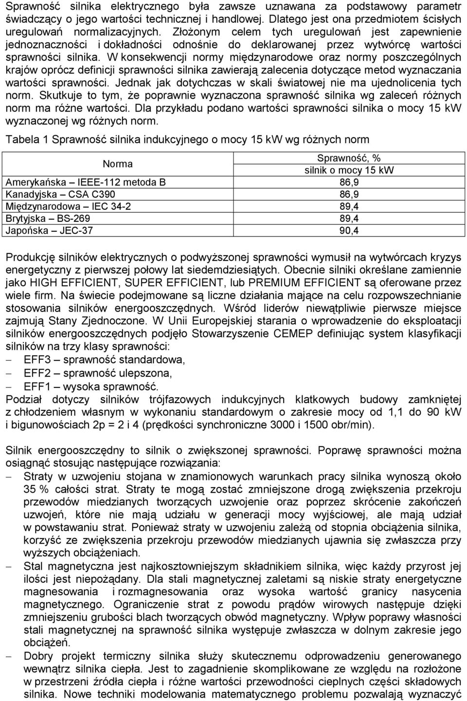 W konsekwencji normy międzynarodowe oraz normy poszczególnych krajów oprócz definicji sprawności silnika zawierają zalecenia dotyczące metod wyznaczania wartości sprawności.