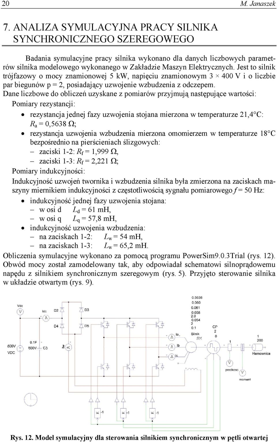 Jest to slnk trójfazowy o mocy znamonowej 5 kw, napęcu znamonowym 3 400 V o lczbe par begunów p =, posadający uzwojene wzbudzena z odczepem.