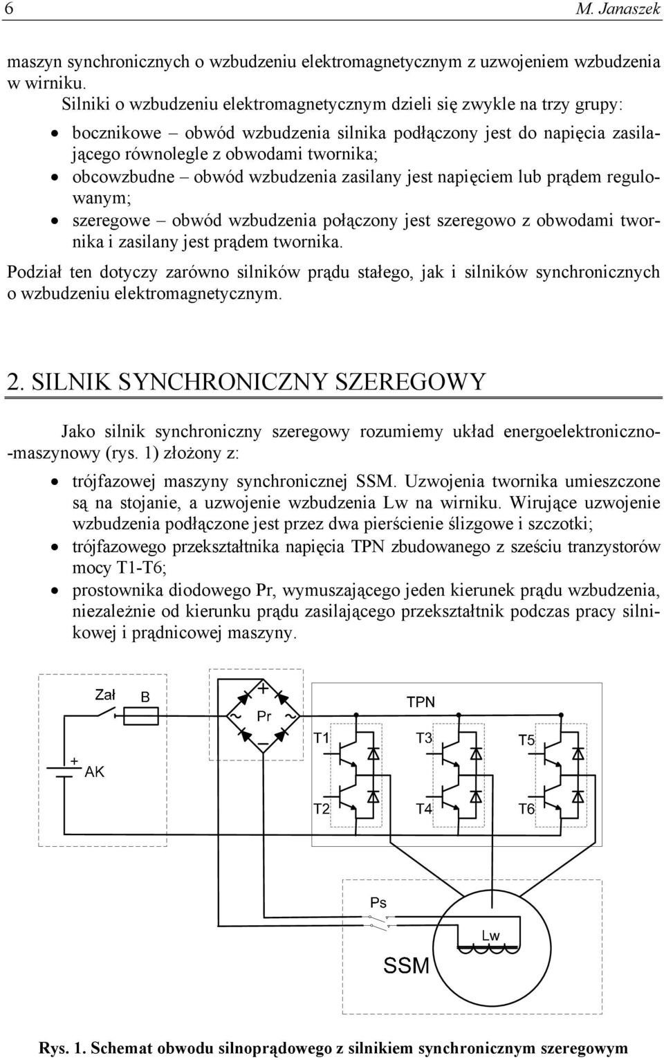 zaslany jest napęcem lub prądem regulowanym; szeregowe obwód wzbudzena połączony jest szeregowo z obwodam twornka zaslany jest prądem twornka.
