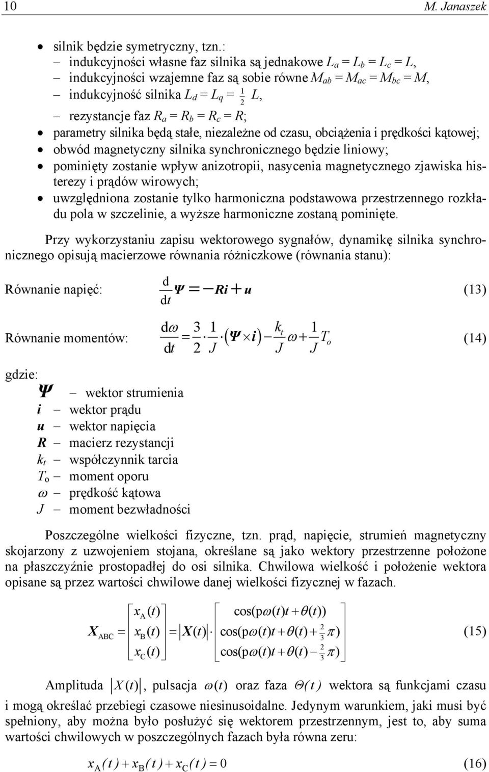 parametry slnka będą stałe, nezależne od czasu, obcążena prędkośc kątowej; obwód magnetyczny slnka synchroncznego będze lnowy; pomnęty zostane wpływ anzotrop, nasycena magnetycznego zjawska hsterezy