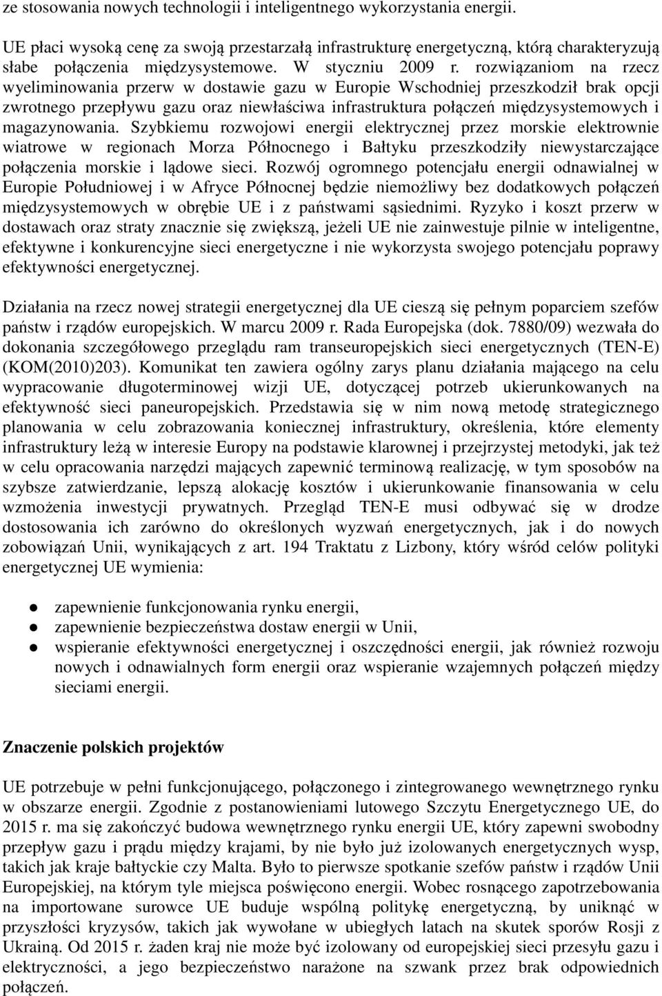 rozwiązaniom na rzecz wyeliminowania przerw w dostawie gazu w Europie Wschodniej przeszkodził brak opcji zwrotnego przepływu gazu oraz niewłaściwa infrastruktura połączeń międzysystemowych i