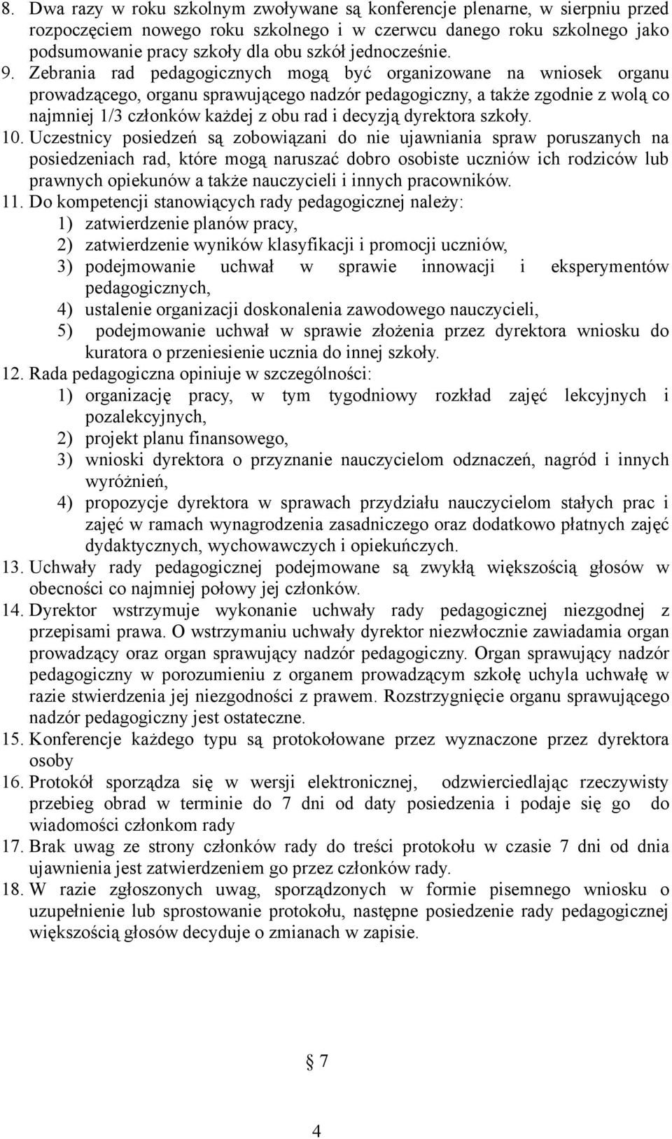 Zebrania rad pedagogicznych mogą być organizowane na wniosek organu prowadzącego, organu sprawującego nadzór pedagogiczny, a także zgodnie z wolą co najmniej 1/3 członków każdej z obu rad i decyzją