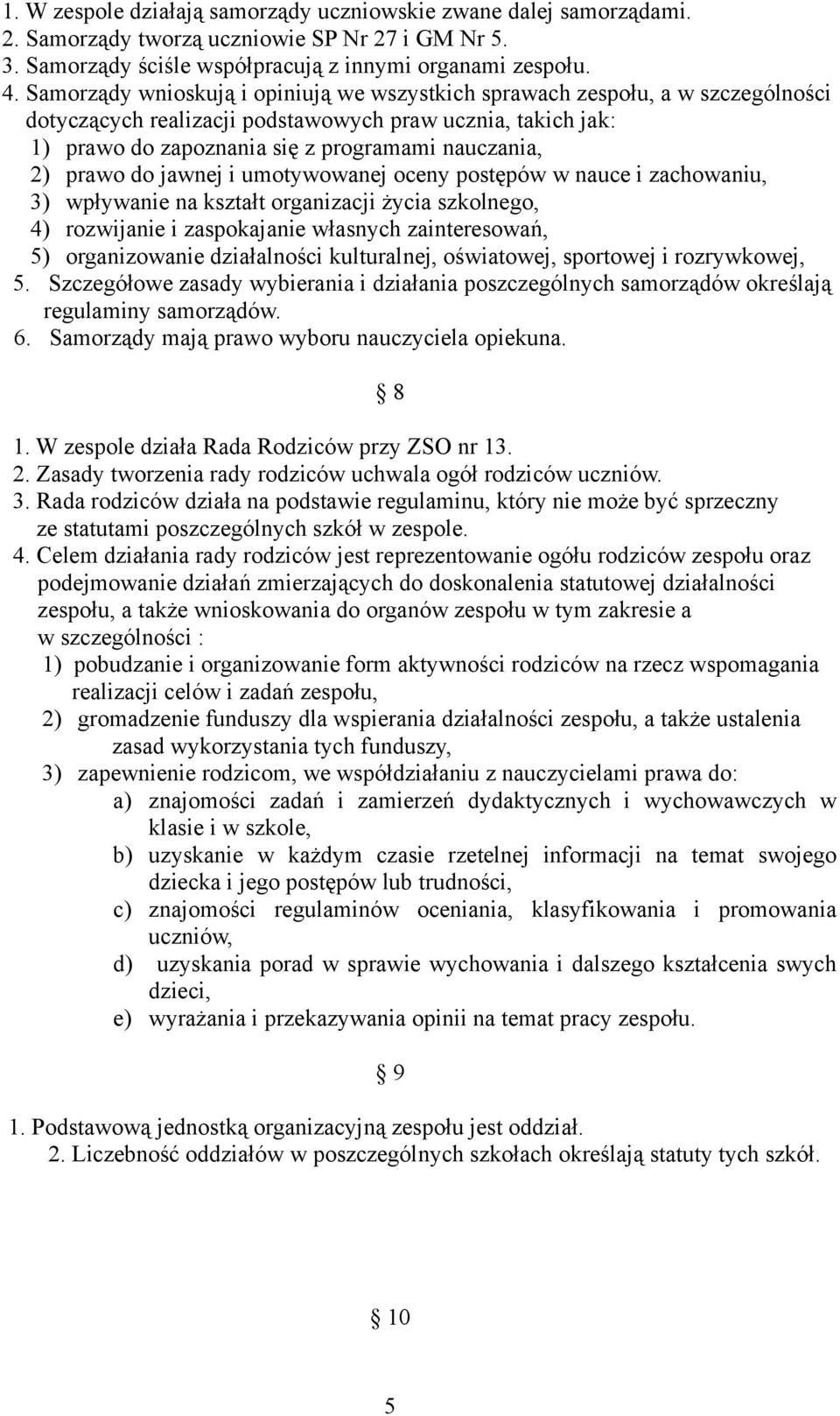 prawo do jawnej i umotywowanej oceny postępów w nauce i zachowaniu, 3) wpływanie na kształt organizacji życia szkolnego, 4) rozwijanie i zaspokajanie własnych zainteresowań, 5) organizowanie