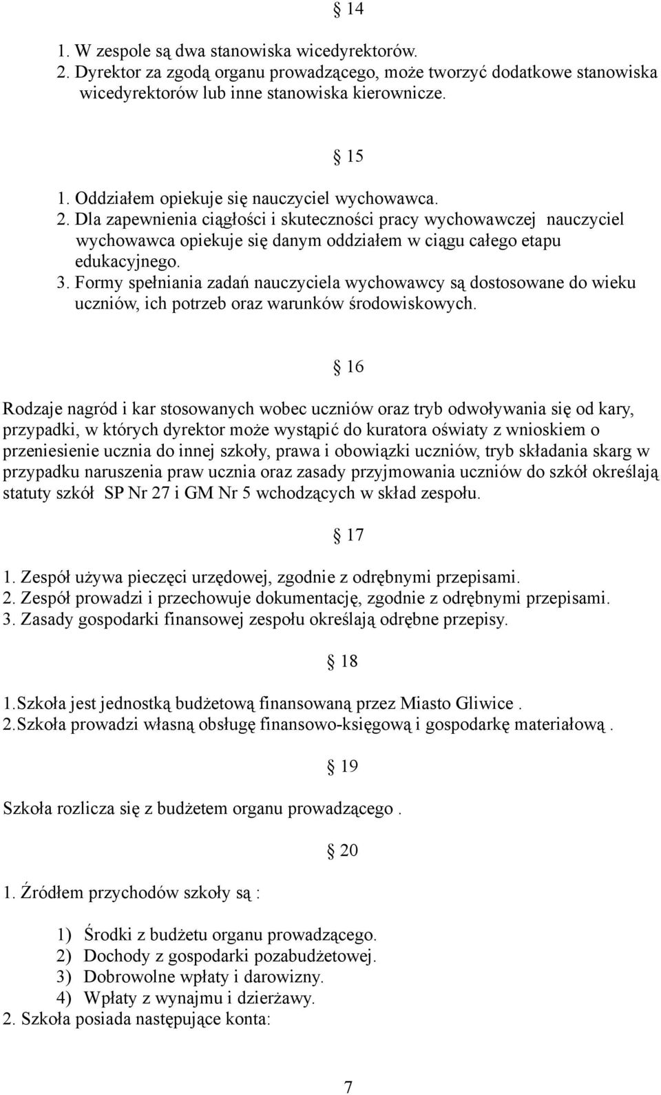 Formy spełniania zadań nauczyciela wychowawcy są dostosowane do wieku uczniów, ich potrzeb oraz warunków środowiskowych.