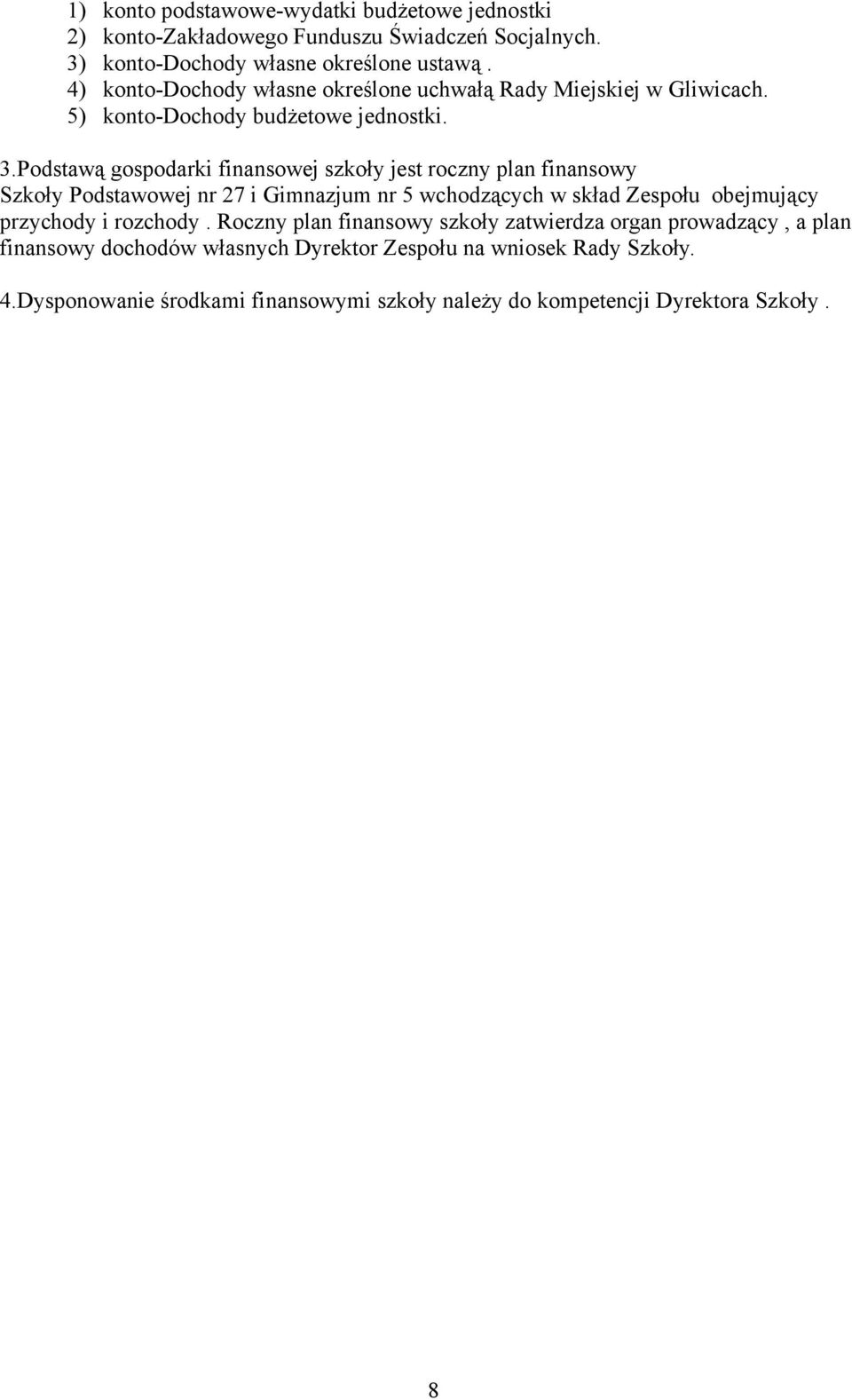 Podstawą gospodarki finansowej szkoły jest roczny plan finansowy Szkoły Podstawowej nr 27 i Gimnazjum nr 5 wchodzących w skład Zespołu obejmujący przychody i