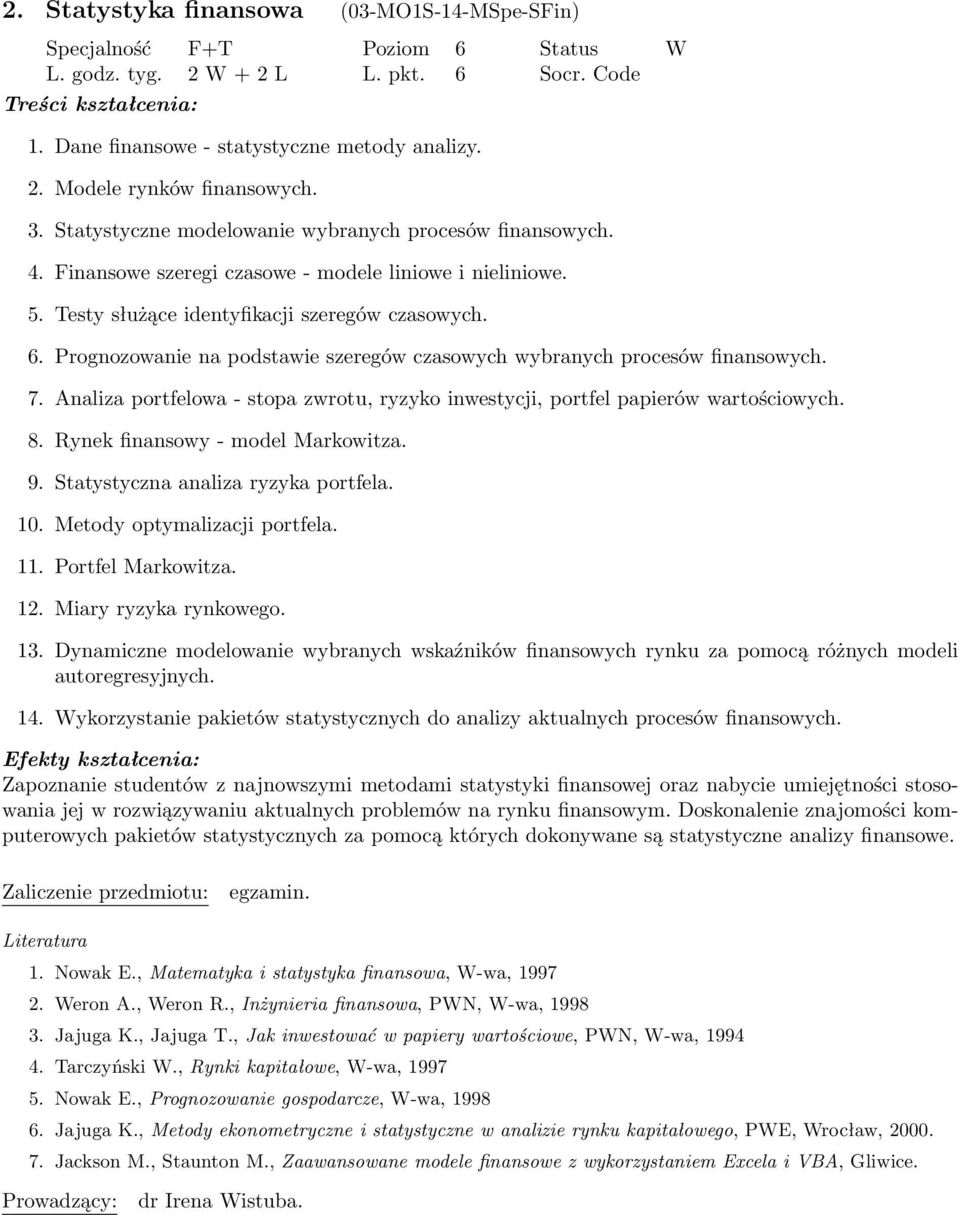 Prognozowanie na podstawie szeregów czasowych wybranych procesów finansowych. 7. Analiza portfelowa - stopa zwrotu, ryzyko inwestycji, portfel papierów wartościowych. 8.