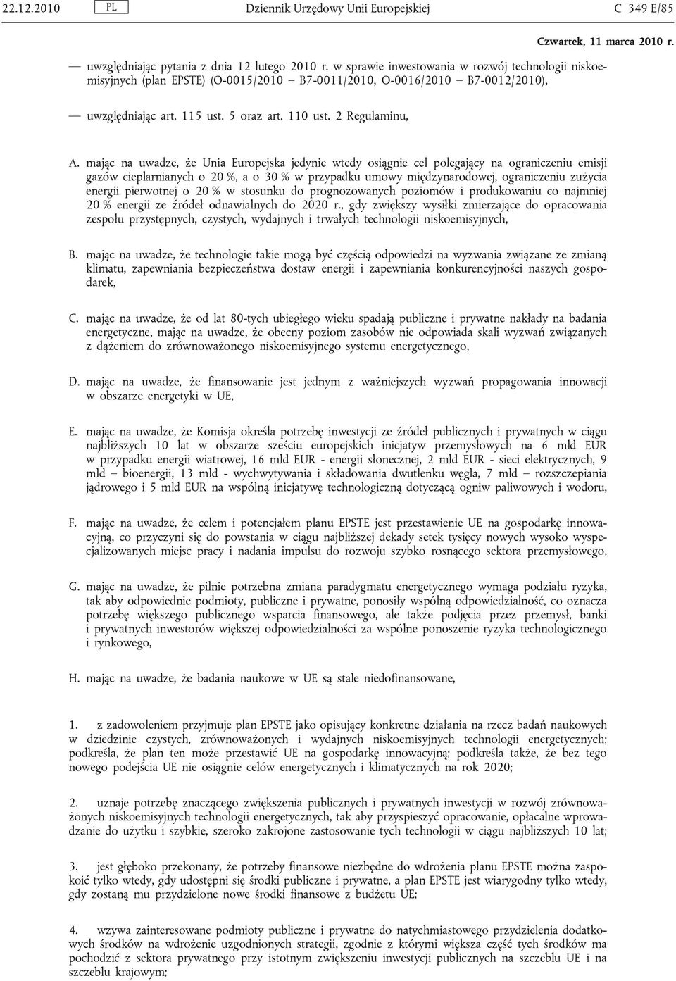 mając na uwadze, że Unia Europejska jedynie wtedy osiągnie cel polegający na ograniczeniu emisji gazów cieplarnianych o 20 %, a o 30 % w przypadku umowy międzynarodowej, ograniczeniu zużycia energii