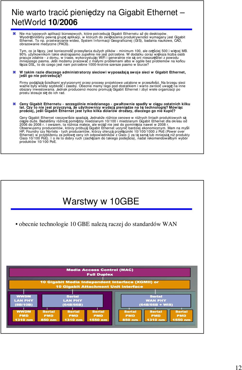 przetwarzanie wideo, System Informacji Geograficznej (GIS), badania naukowe, CAD, obrazowanie medyczne (PACS).