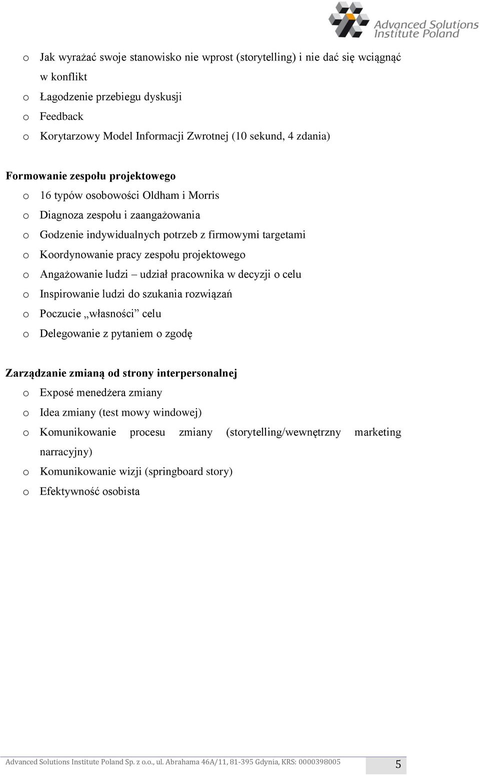 projektowego o Angażowanie ludzi udział pracownika w decyzji o celu o Inspirowanie ludzi do szukania rozwiązań o Poczucie własności celu o Delegowanie z pytaniem o zgodę Zarządzanie zmianą od strony