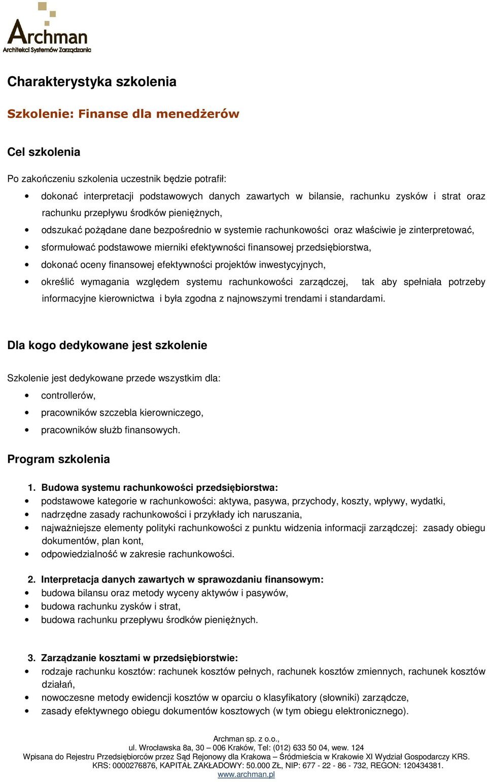 finansowej przedsiębiorstwa, dokonać oceny finansowej efektywności projektów inwestycyjnych, określić wymagania względem systemu rachunkowości zarządczej, tak aby spełniała potrzeby informacyjne