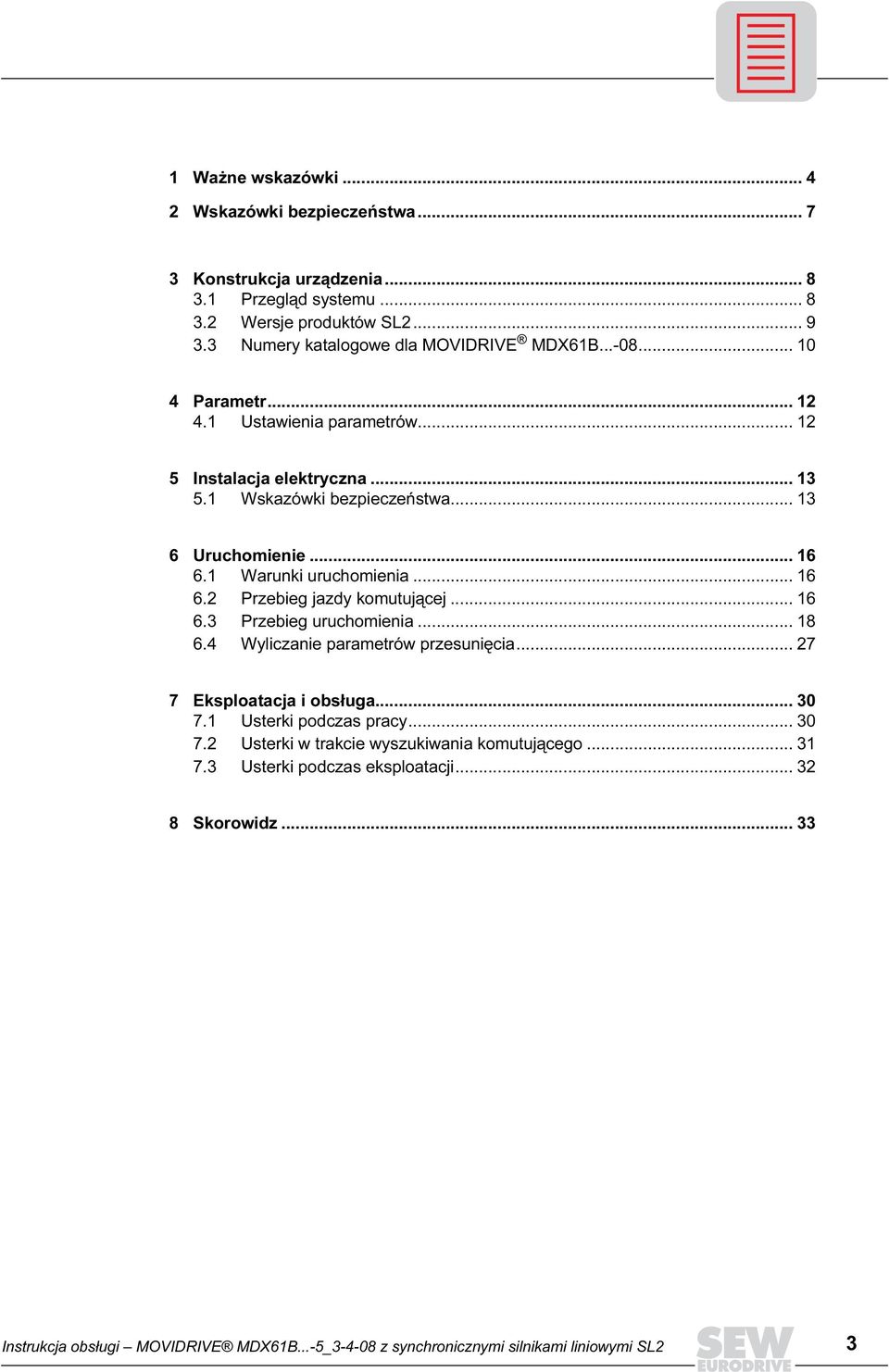 .. 16 6.3 Przebieg uruchomienia... 18 6.4 Wyliczanie parametrów przesunięcia... 27 7 Eksploatacja i obsługa... 30 7.1 Usterki podczas pracy... 30 7.2 Usterki w trakcie wyszukiwania komutującego.