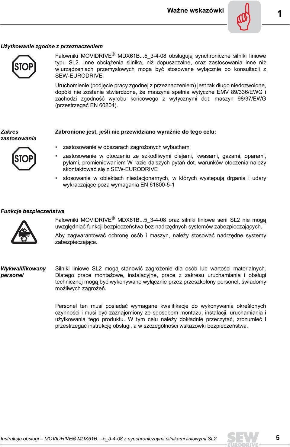 Uruchomienie (podjęcie pracy zgodnej z przeznaczeniem) jest tak długo niedozwolone, dopóki nie zostanie stwierdzone, że maszyna spełnia wytyczne EMV 89/336/EWG i zachodzi zgodność wyrobu końcowego z