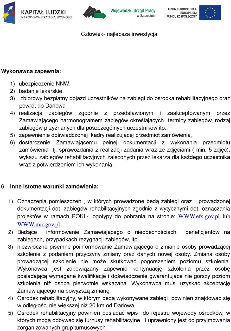 , 5) zapewnienie doświadczonej kadry realizującej przedmiot zamówienia, 6) dostarczenie Zamawiającemu pełnej dokumentacji z wykonania przedmiotu zamówienia tj.