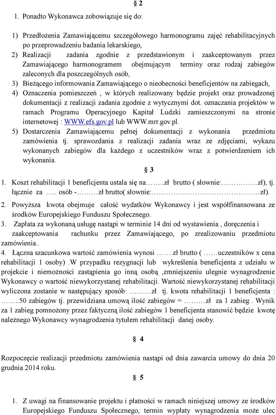 beneficjentów na zabiegach, 4) Oznaczenia pomieszczeń, w których realizowany będzie projekt oraz prowadzonej dokumentacji z realizacji zadania zgodnie z wytycznymi dot.