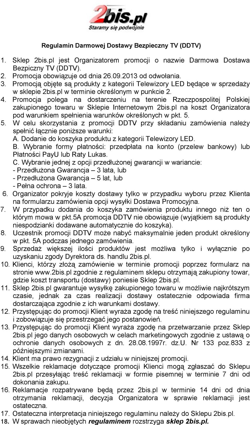 Promocja polega na dostarczeniu na terenie Rzeczpospolitej Polskiej zakupionego towaru w Sklepie Internetowym 2bis.pl na koszt Organizatora pod warunkiem spełnienia warunków określonych w pkt. 5.