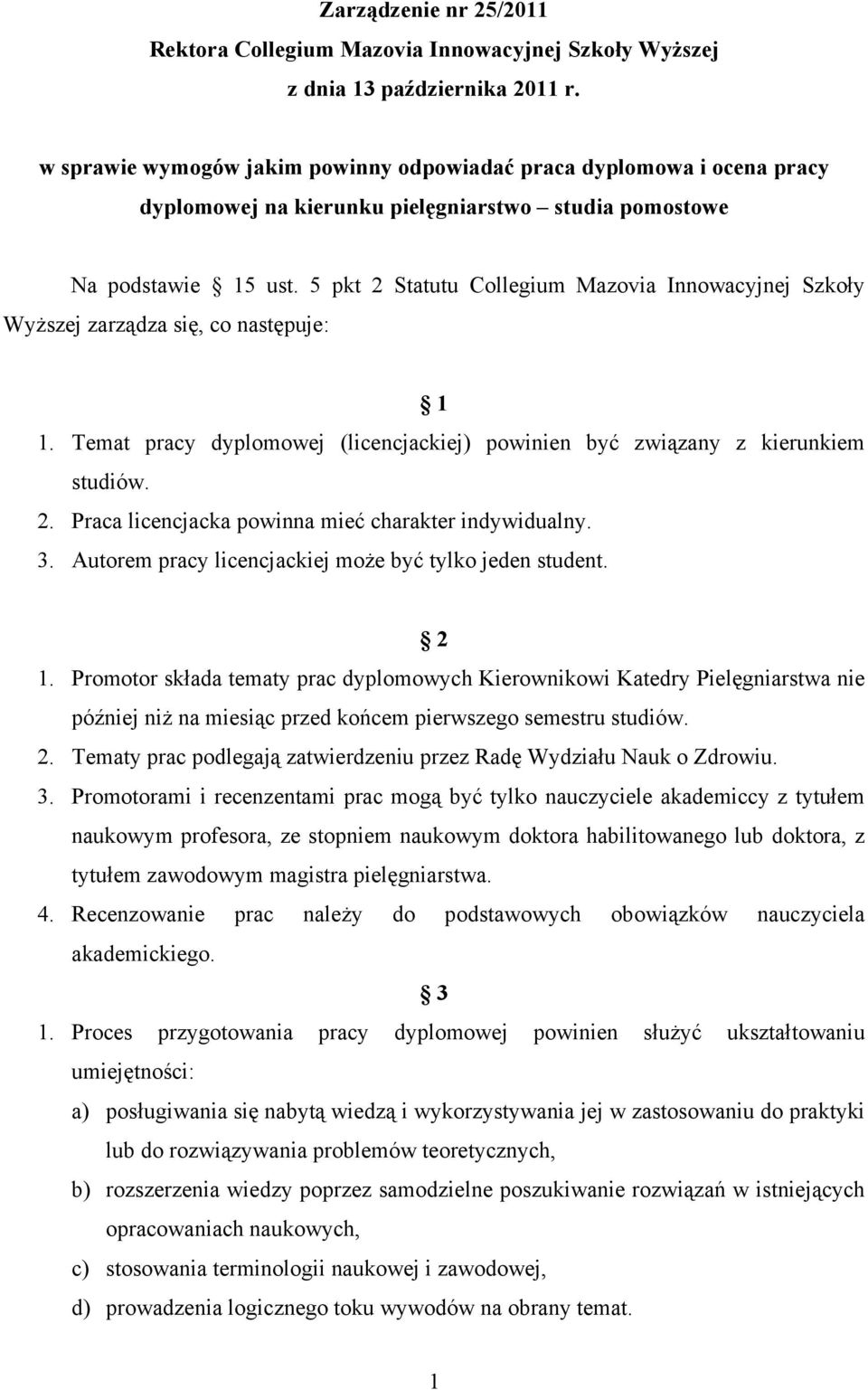 5 pkt 2 Statutu Collegium Mazovia Innowacyjnej Szkoły WyŜszej zarządza się, co następuje: 1 1. Temat pracy dyplomowej (licencjackiej) powinien być związany z kierunkiem studiów. 2. Praca licencjacka powinna mieć charakter indywidualny.