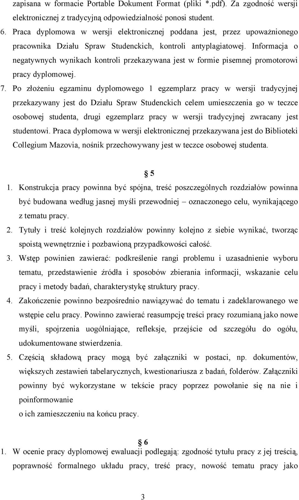 Informacja o negatywnych wynikach kontroli przekazywana jest w formie pisemnej promotorowi pracy dyplomowej. 7.