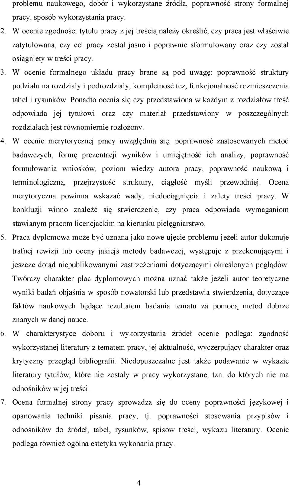 W ocenie formalnego układu pracy brane są pod uwagę: poprawność struktury podziału na rozdziały i podrozdziały, kompletność tez, funkcjonalność rozmieszczenia tabel i rysunków.