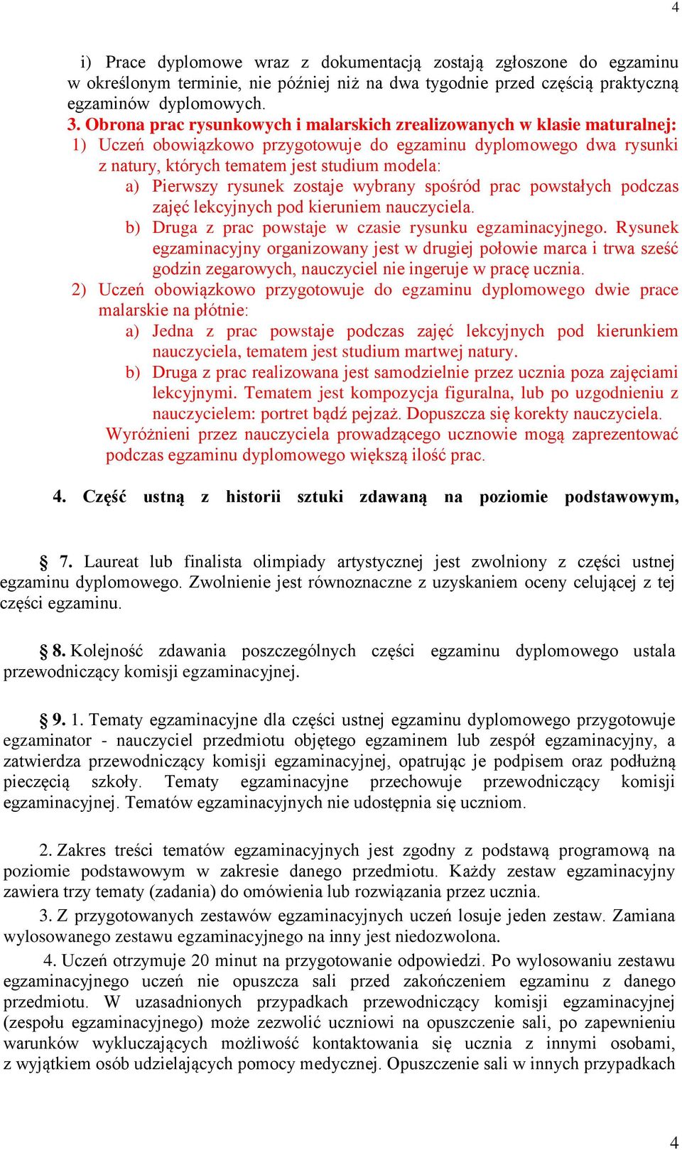 Pierwszy rysunek zostaje wybrany spośród prac powstałych podczas zajęć lekcyjnych pod kieruniem nauczyciela. b) Druga z prac powstaje w czasie rysunku egzaminacyjnego.