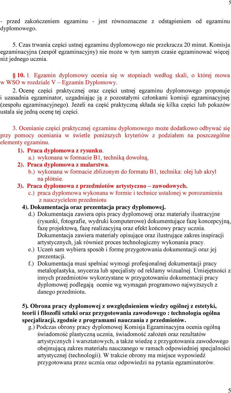 . 1. Egzamin dyplomowy ocenia się w stopniach według skali, o której mowa w WSO w rozdziale V Egzamin Dyplomowy. 2.