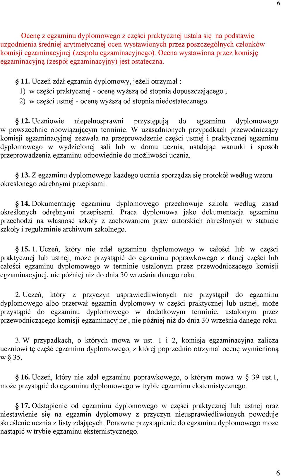 Uczeń zdał egzamin dyplomowy, jeżeli otrzymał : 1) w części praktycznej - ocenę wyższą od stopnia dopuszczającego ; 2) w części ustnej - ocenę wyższą od stopnia niedostatecznego. 12.