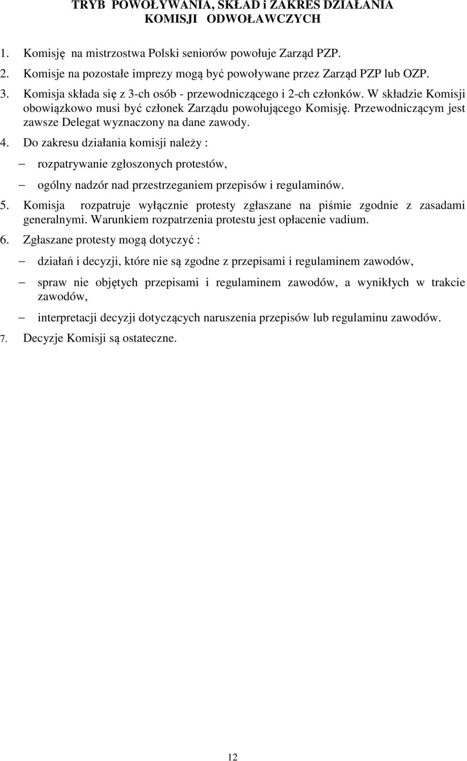 W składzie Komisji obowiązkowo musi być członek Zarządu powołującego Komisję. Przewodniczącym jest zawsze Delegat wyznaczony na dane zawody. 4.