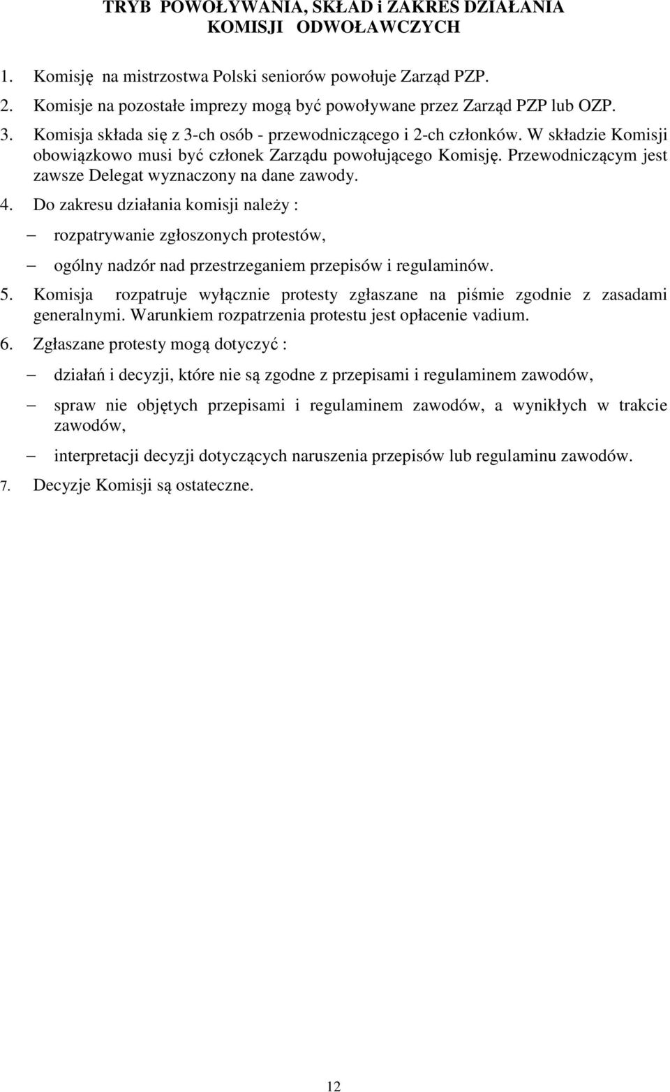 W składzie Komisji obowiązkowo musi być członek Zarządu powołującego Komisję. Przewodniczącym jest zawsze Delegat wyznaczony na dane zawody. 4.