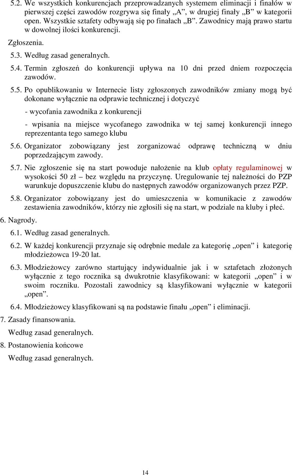 Termin zgłoszeń do konkurencji upływa na 10 dni przed dniem rozpoczęcia zawodów. 5.