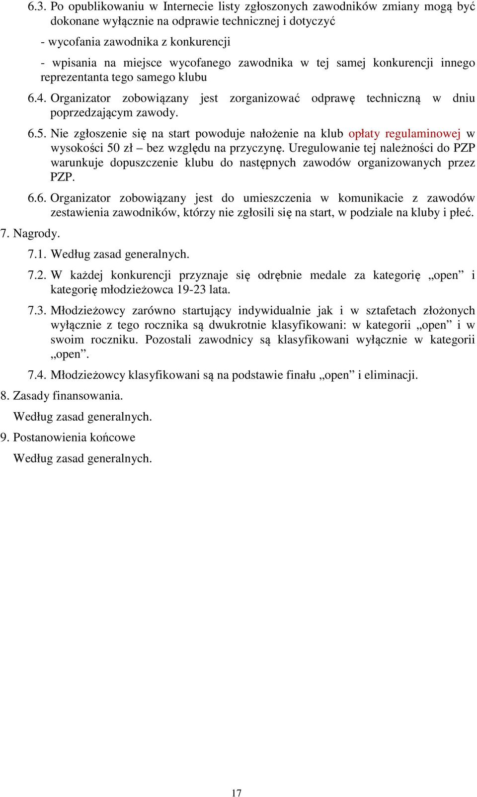 Nie zgłoszenie się na start powoduje nałożenie na klub opłaty regulaminowej w wysokości 50 zł bez względu na przyczynę.