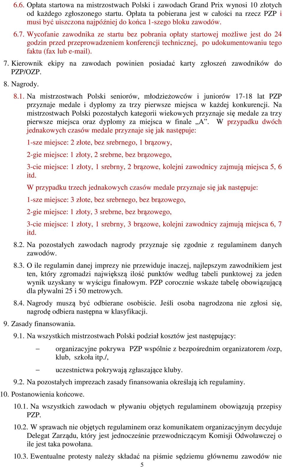 Wycofanie zawodnika ze startu bez pobrania opłaty startowej możliwe jest do 24 godzin przed przeprowadzeniem konferencji technicznej, po udokumentowaniu tego faktu (fax lub e-mail). 7.