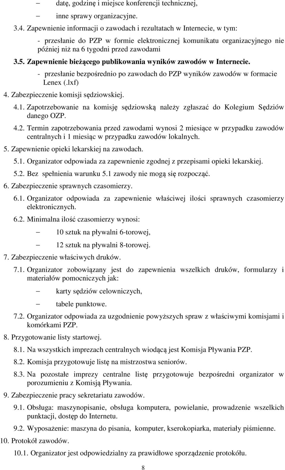 Zapewnienie bieżącego publikowania wyników zawodów w Internecie. - przesłanie bezpośrednio po zawodach do PZP wyników zawodów w formacie Lenex (.lxf) 4. Zabezpieczenie komisji sędziowskiej. 4.1.