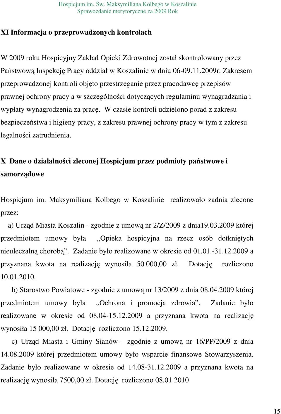 W czasie kontroli udzielono porad z zakresu bezpieczeństwa i higieny pracy, z zakresu prawnej ochrony pracy w tym z zakresu legalności zatrudnienia.