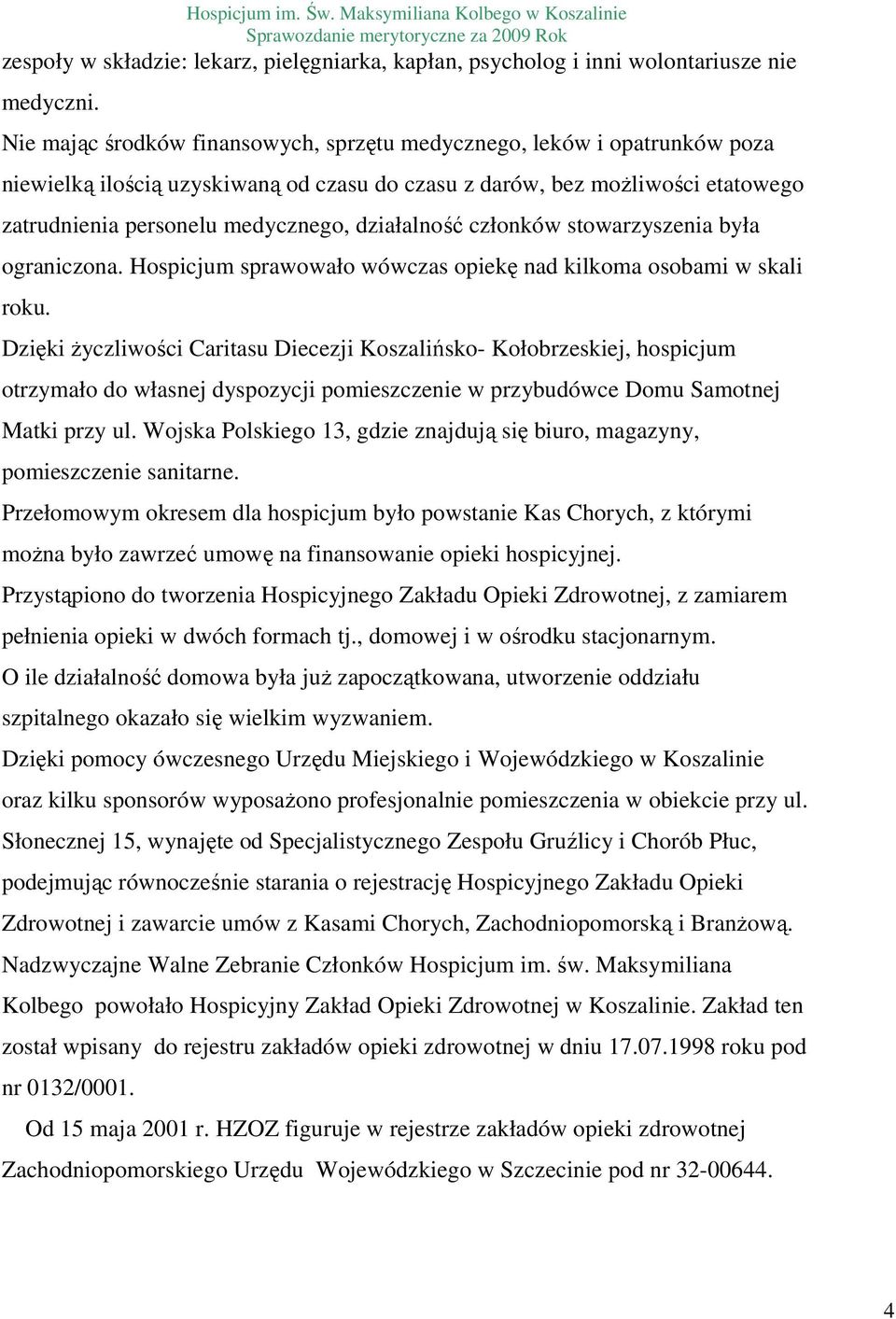 działalność członków stowarzyszenia była ograniczona. Hospicjum sprawowało wówczas opiekę nad kilkoma osobami w skali roku.