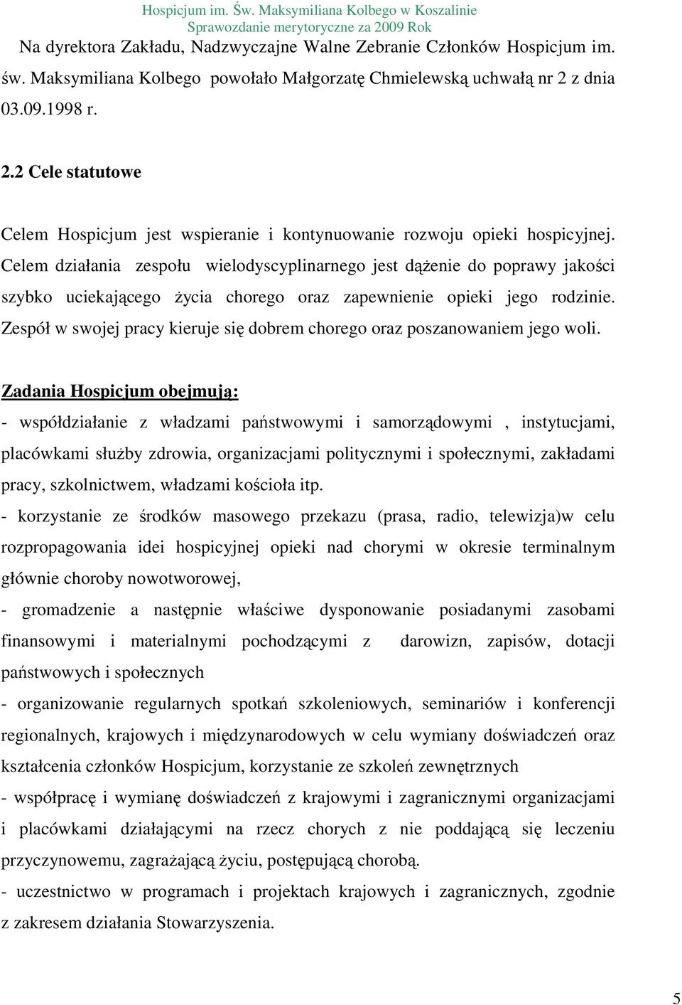 Celem działania zespołu wielodyscyplinarnego jest dąŝenie do poprawy jakości szybko uciekającego Ŝycia chorego oraz zapewnienie opieki jego rodzinie.