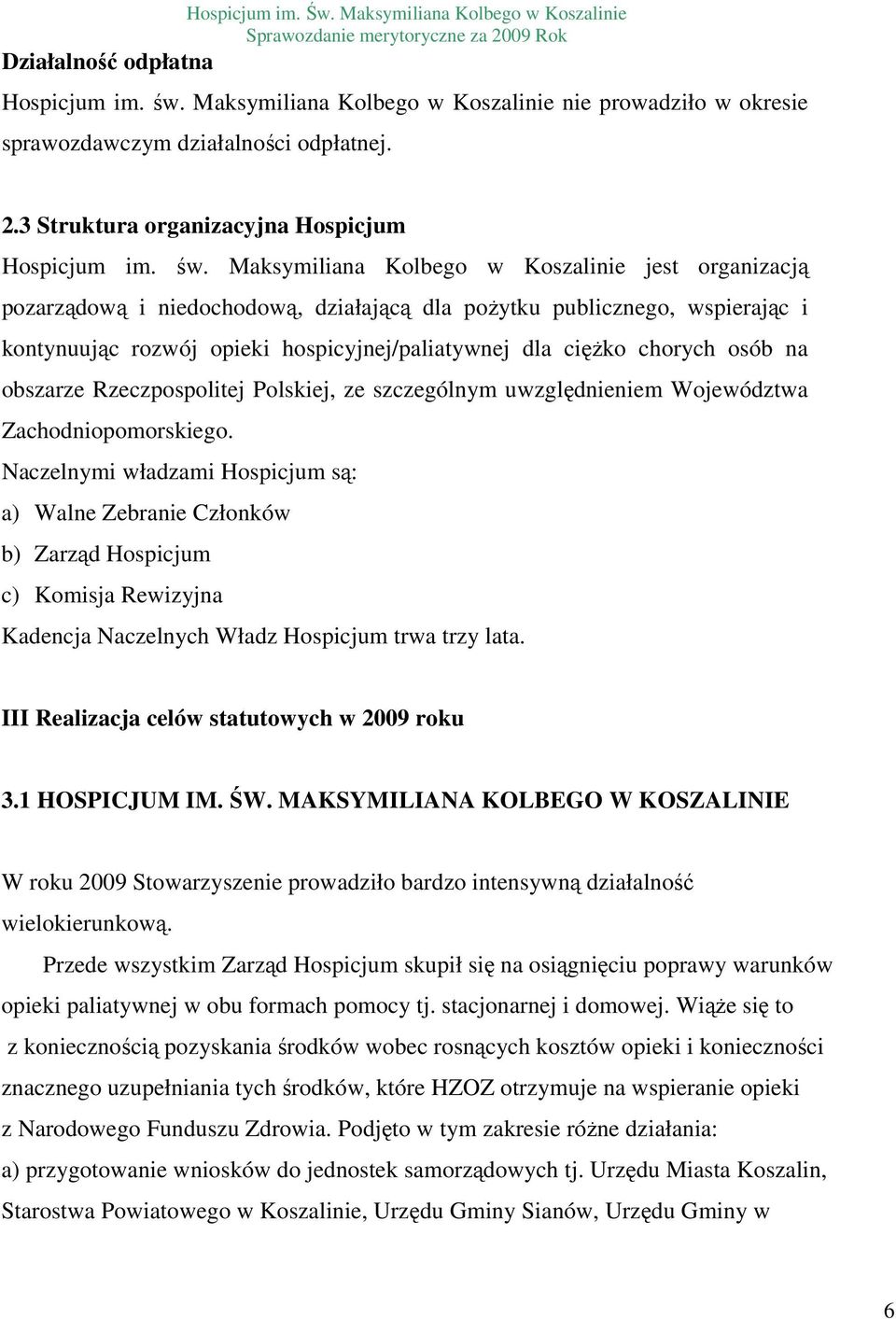 Maksymiliana Kolbego w Koszalinie jest organizacją pozarządową i niedochodową, działającą dla poŝytku publicznego, wspierając i kontynuując rozwój opieki hospicyjnej/paliatywnej dla cięŝko chorych