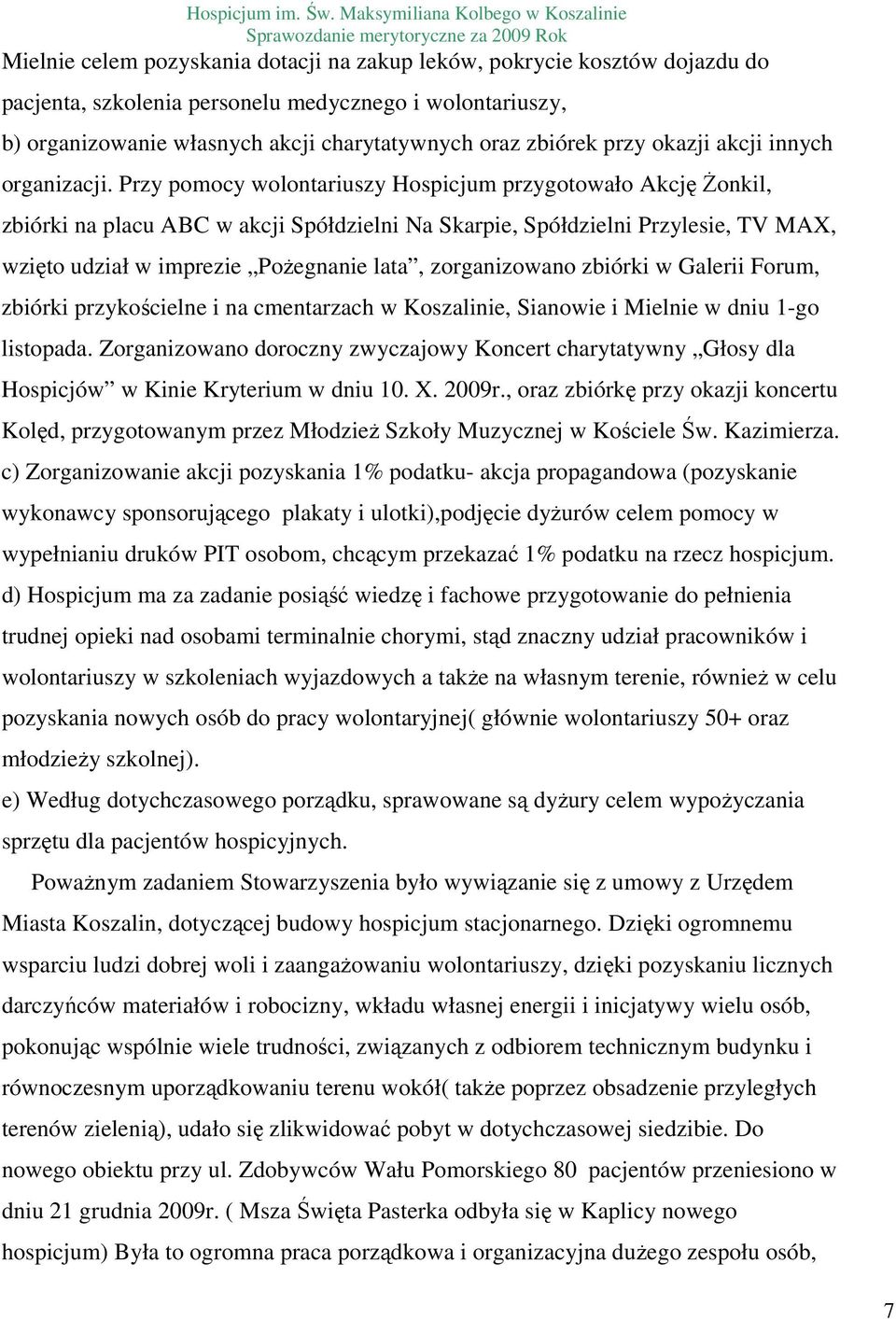 Przy pomocy wolontariuszy Hospicjum przygotowało Akcję śonkil, zbiórki na placu ABC w akcji Spółdzielni Na Skarpie, Spółdzielni Przylesie, TV MAX, wzięto udział w imprezie PoŜegnanie lata,