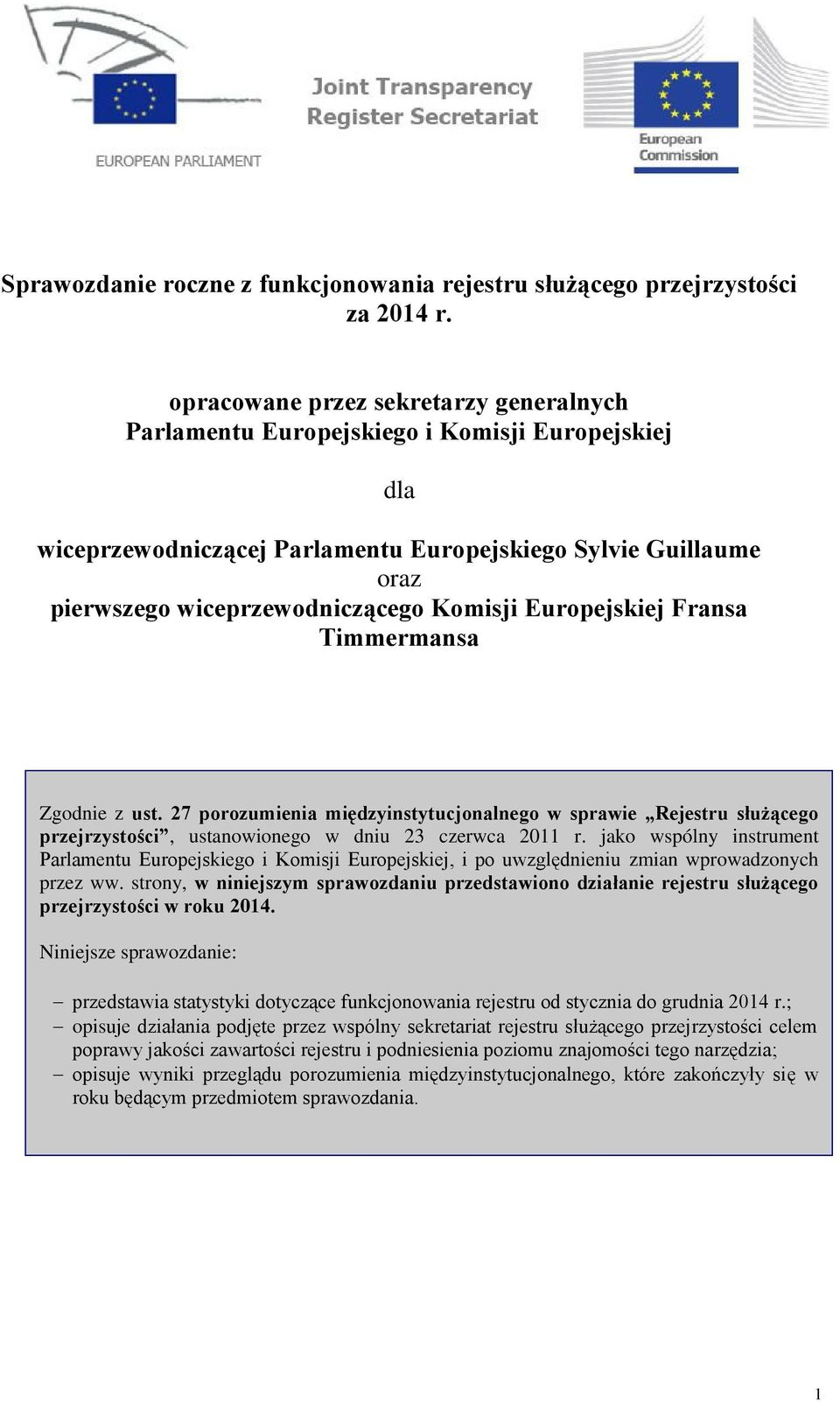 Europejskiej Fransa Timmermansa Zgodnie z ust. 27 porozumienia międzyinstytucjonalnego w sprawie Rejestru służącego przejrzystości, ustanowionego w dniu 23 czerwca 2011 r.