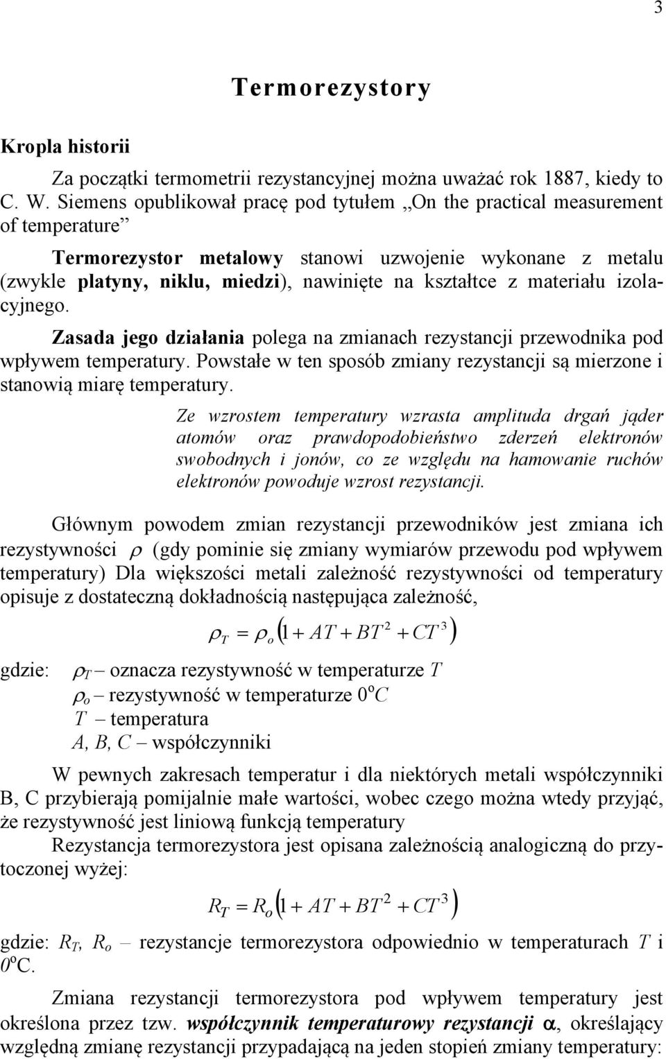 materiału izolacyjnego. Zasada jego działania polega na zmianach rezystancji przewodnika pod wpływem temperatury. Powstałe w ten sposób zmiany rezystancji są mierzone i stanowią miarę temperatury.