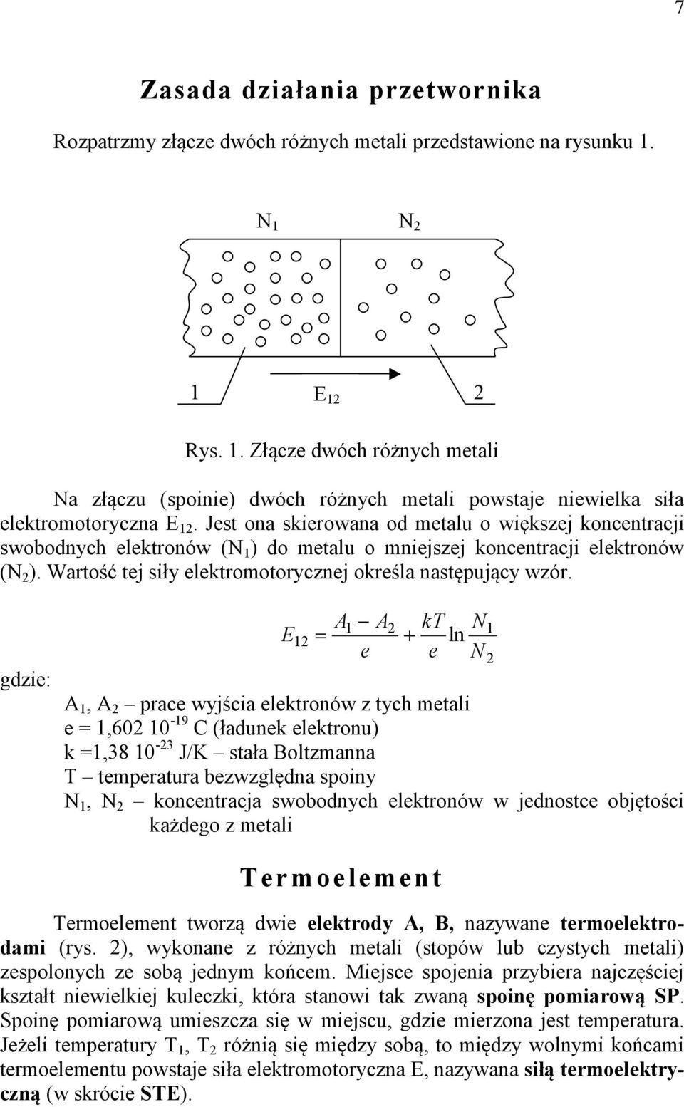 Jest ona skierowana od metalu o większej koncentracji swobodnych elektronów (N 1 ) do metalu o mniejszej koncentracji elektronów (N ). Wartość tej siły elektromotorycznej określa następujący wzór.