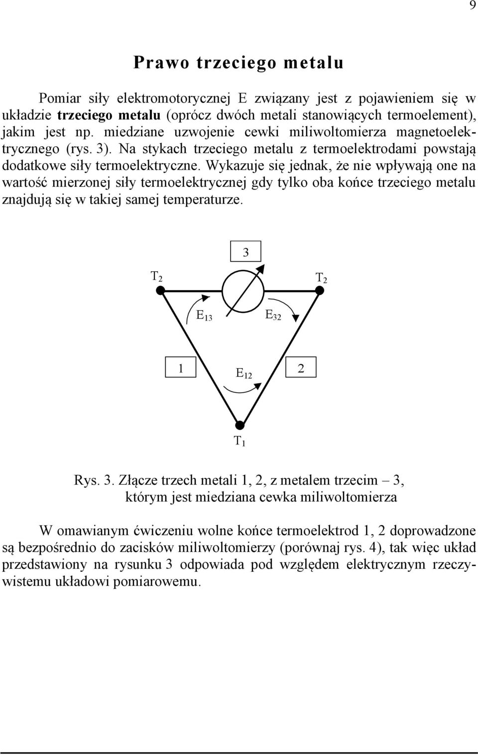 Wykazuje się jednak, że nie wpływają one na wartość mierzonej siły termoelektrycznej gdy tylko oba końce trzeciego metalu znajdują się w takiej samej temperaturze. T T 3 