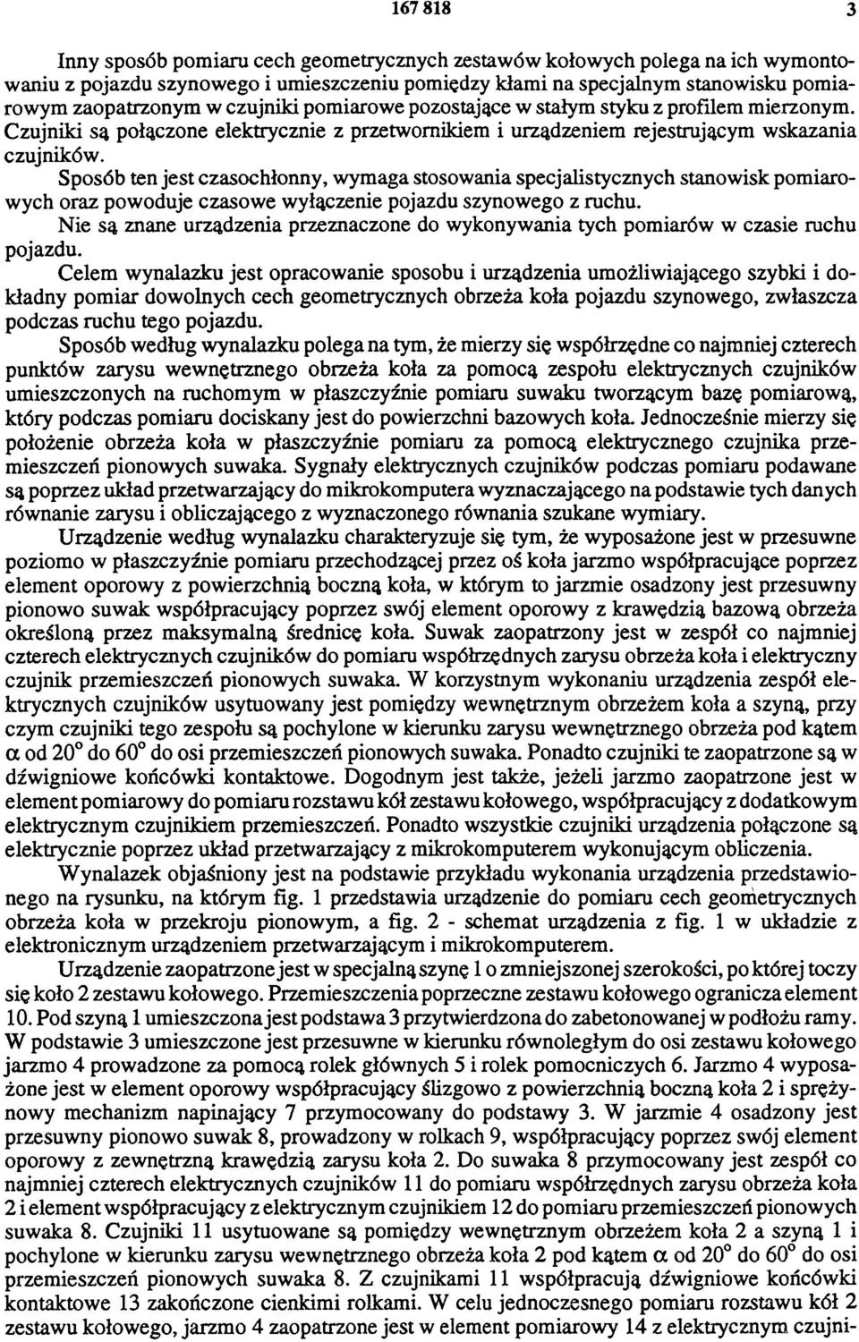 Sposób ten jest czasochłonny, wymaga stosowania specjalistycznych stanowisk pomiarowych oraz powoduje czasowe wyłączenie pojazdu szynowego z ruchu.