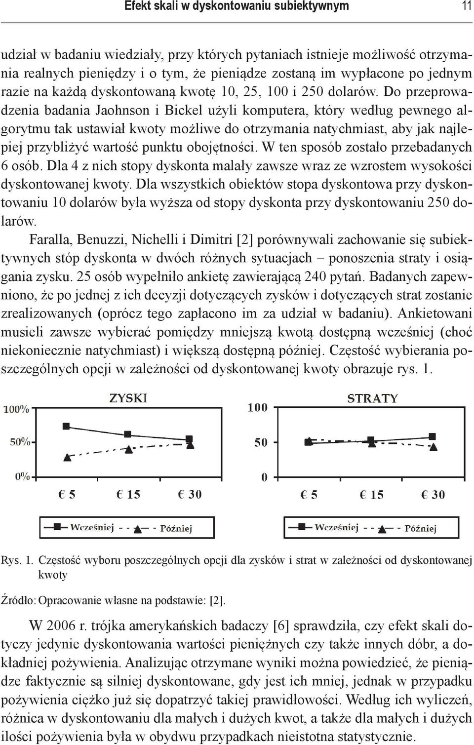 Do przeprowadzenia badania Jaohnson i Bickel użyli komputera, który według pewnego algorytmu tak ustawiał kwoty możliwe do otrzymania natychmiast, aby jak najlepiej przybliżyć wartość punktu