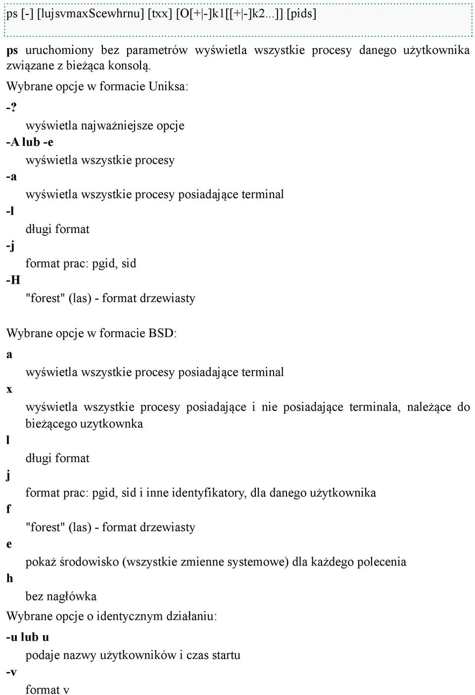wyświetla najważniejsze opcje -A lub -e wyświetla wszystkie procesy -a wyświetla wszystkie procesy posiadające terminal -l długi format -j format prac: pgid, sid -H "forest" (las) - format drzewiasty