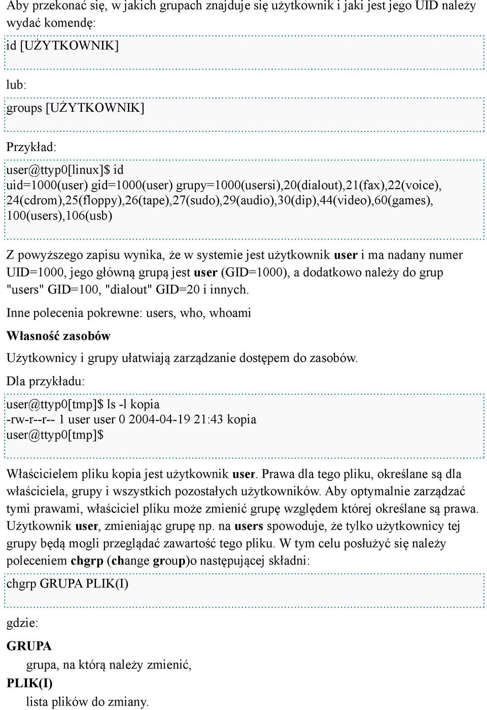 systemie jest użytkownik user i ma nadany numer UID=1000, jego główną grupą jest user (GID=1000), a dodatkowo należy do grup "users" GID=100, "dialout" GID=20 i innych.