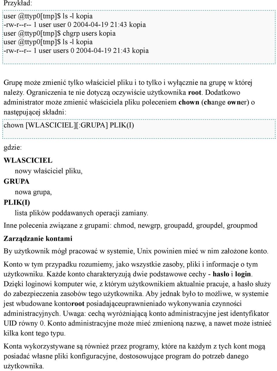 Dodatkowo administrator może zmienić właściciela pliku poleceniem chown (change owner) o następującej składni: chown [WLASCICIEL][:GRUPA] PLIK(I) gdzie: WLASCICIEL nowy właściciel pliku, GRUPA nowa