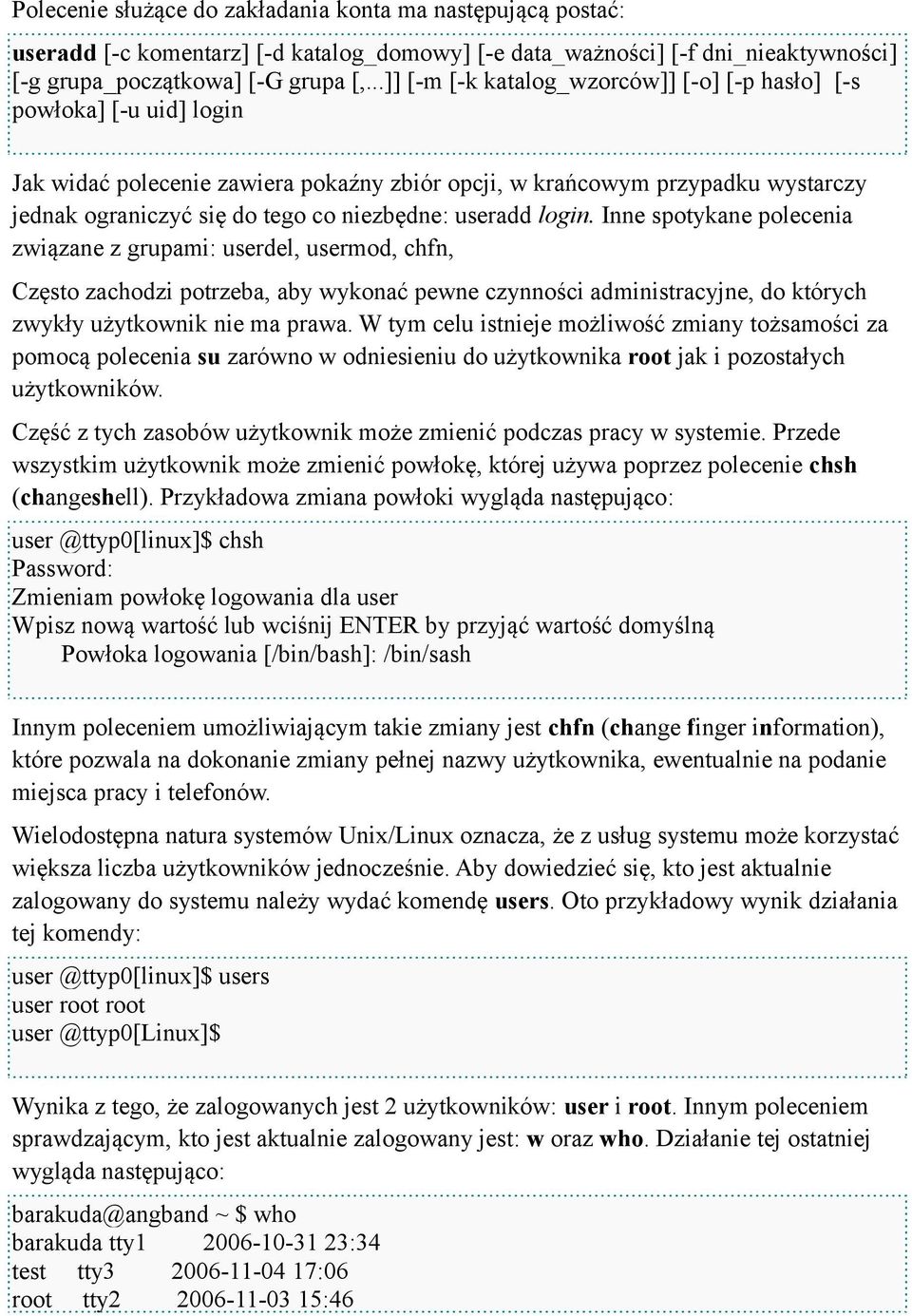 useradd login. Inne spotykane polecenia związane z grupami: userdel, usermod, chfn, Często zachodzi potrzeba, aby wykonać pewne czynności administracyjne, do których zwykły użytkownik nie ma prawa.