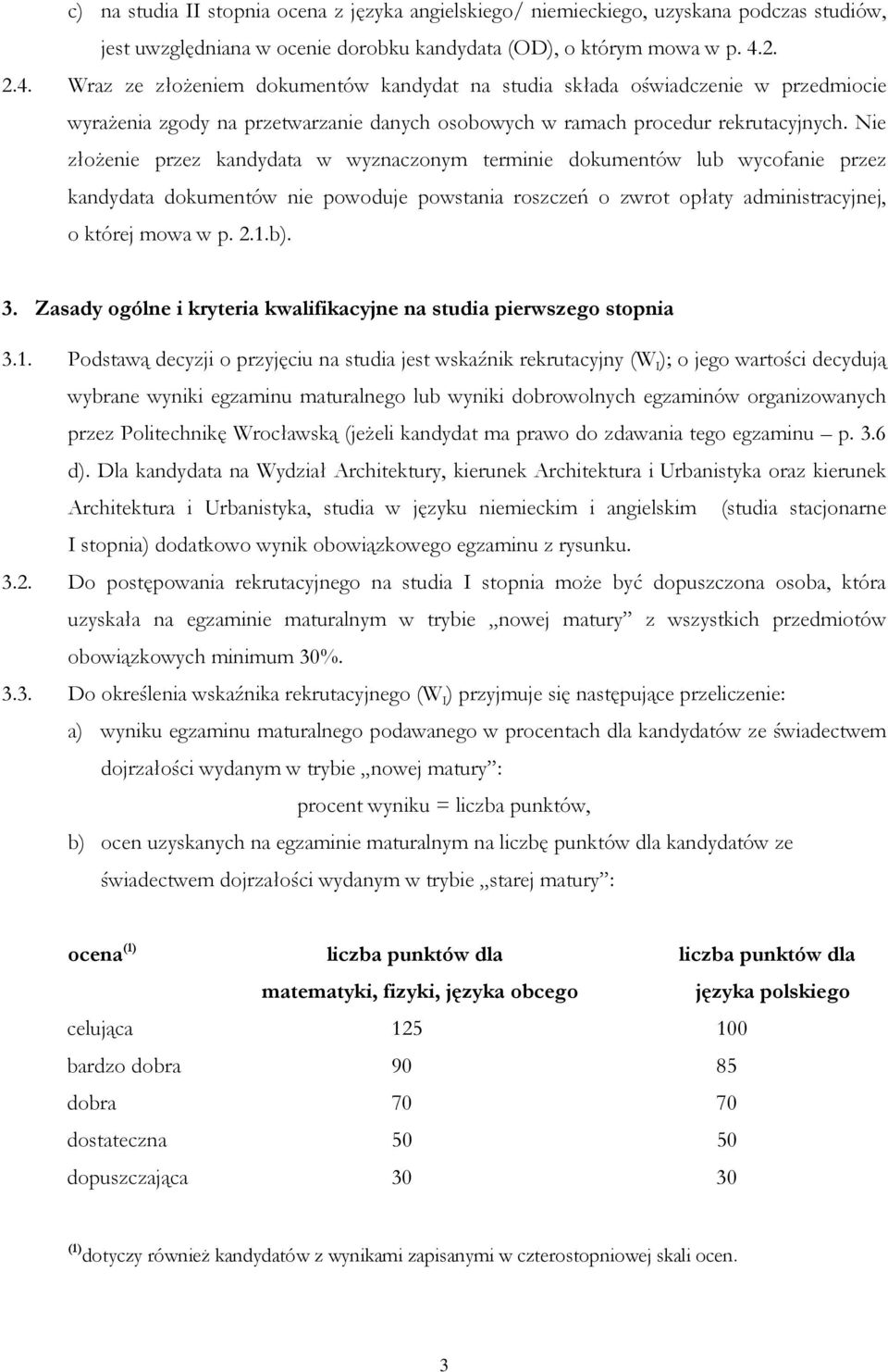 Nie złoŝenie przez kandydata w wyznaczonym terminie dokumentów lub wycofanie przez kandydata dokumentów nie powoduje powstania roszczeń o zwrot opłaty administracyjnej, o której mowa w p. 2.1.b). 3.