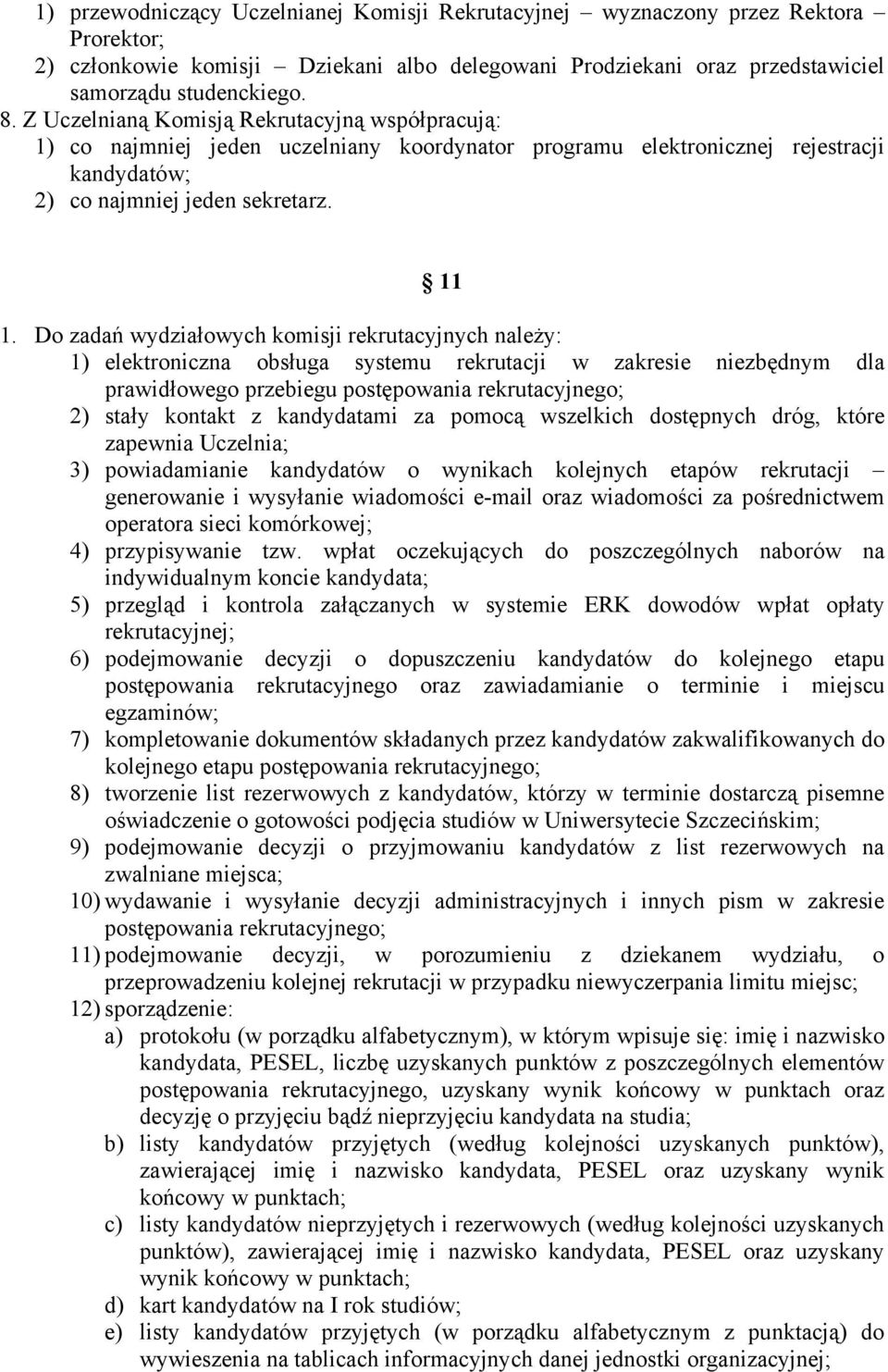 Do zadań wydziałowych komisji rekrutacyjnych należy: 1) elektroniczna obsługa systemu rekrutacji w zakresie niezbędnym dla prawidłowego przebiegu postępowania rekrutacyjnego; 2) stały kontakt z